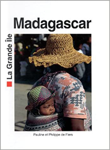 Madagascar, la grande ile Philippe et Pauline de Flers